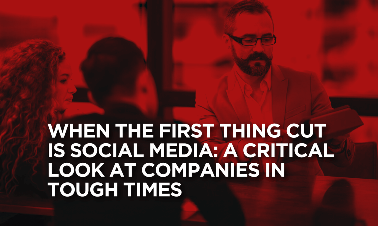 When the First Thing Cut Is Social Media: A Critical Look at Companies in Tough Times